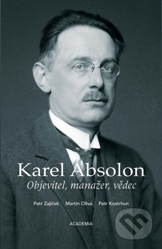 Kniha: Karel Absolon Objevitel, manažer, vědec (Petr Zajíček, Martin Oliva a Petr Kostrhun). Academia, 2021 Kniha: Karel Absolon Objevitel, manažer, vědec (Petr Zajíček, Martin Oliva a Petr Kostrhun). Academia, 2021