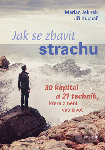 Kniha: Jak se zbavit strachu (Jiří Kuchař a Marian Jelínek). Eminent, 2021 Kniha: Jak se zbavit strachu (Jiří Kuchař a Marian Jelínek). Eminent, 2021