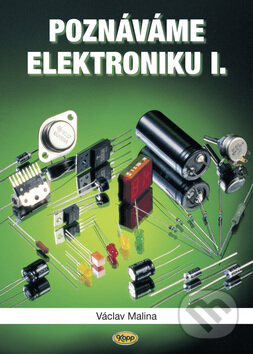 Kniha: Poznáváme elektroniku I (Václav Malina). Kopp, 2009 Kniha: Poznáváme elektroniku I (Václav Malina). Kopp, 2009