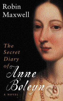Kniha: Secret Diary of Anne Boleyn (Robin Maxwell). Orion, 2004 Kniha: Secret Diary of Anne Boleyn (Robin Maxwell). Orion, 2004