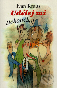 Kniha: Udělej mi tichoučko (Ivan Kraus). Academia, 2003 Kniha: Udělej mi tichoučko (Ivan Kraus). Academia, 2003