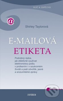 Kniha: E-mailová etiketa (Shirley Taylorová). Universum, 2010 Kniha: E-mailová etiketa (Shirley Taylorová). Universum, 2010