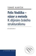 Kniha: Felix Vodička - názor a metoda (Tomáš Kubíček). Academia, 2010 Kniha: Felix Vodička - názor a metoda (Tomáš Kubíček). Academia, 2010