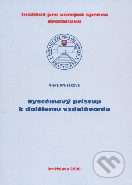 Kniha: Systémový prístup k ďalšiemu vzdelávaniu (Viera Prusáková). Inštitút pre verejnú správu Bratislava, 2000 Kniha: Systémový prístup k ďalšiemu vzdelávaniu (Viera Prusáková). Inštitút pre verejnú správu Bratislava, 2000