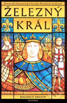 Kniha: Prokletí králové 1: Železný král (Maurice Druon). Talpress, 2005 Kniha: Prokletí králové 1: Železný král (Maurice Druon). Talpress, 2005