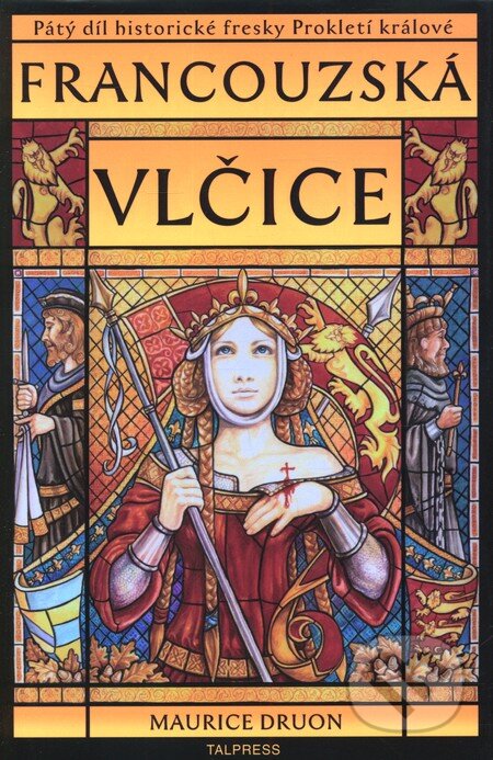 Kniha: Prokletí králové 5: Francouzská vlčice (Maurice Druon). Talpress, 2007 Kniha: Prokletí králové 5: Francouzská vlčice (Maurice Druon). Talpress, 2007