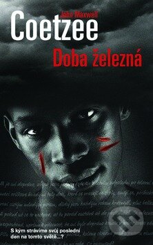 Kniha: Doba železná (John Maxwell Coetzee). Metafora, 2010 Kniha: Doba železná (John Maxwell Coetzee). Metafora, 2010