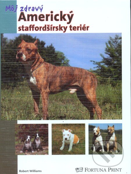 Kniha: Môj zdravý Americký staffordšírsky teriér (Robert Williams). Fortuna Print, 2002 Kniha: Môj zdravý Americký staffordšírsky teriér (Robert Williams). Fortuna Print, 2002