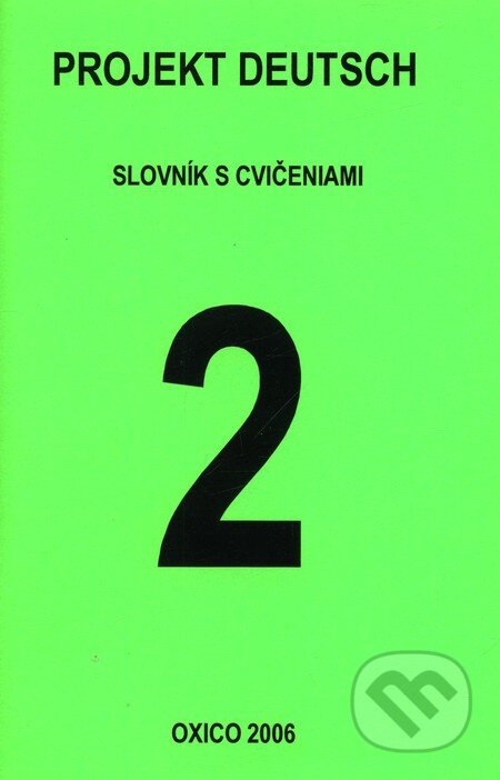 Kniha: Projekt Deutsch 2 - Slovník s cvičeniami (Oxico). Oxico, 2006 Kniha: Projekt Deutsch 2 - Slovník s cvičeniami (Oxico). Oxico, 2006