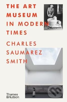 Kniha: The Art Museum in Modern Times (Charles Saumarez Smith). Thames & Hudson, 2021 Kniha: The Art Museum in Modern Times (Charles Saumarez Smith). Thames & Hudson, 2021
