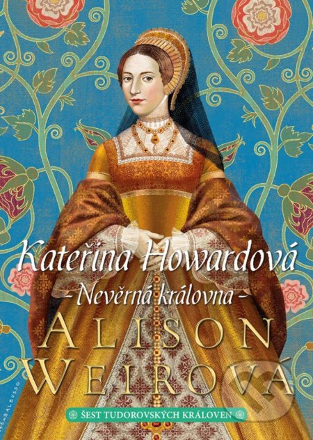 Kniha: Kateřina Howardová (Alison Weir). BB/art, 2021 Kniha: Kateřina Howardová (Alison Weir). BB/art, 2021
