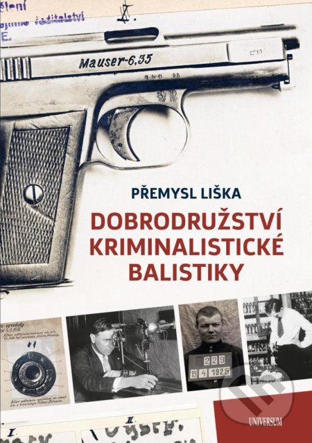 Kniha: Dobrodružství kriminalistické balistiky (Přemysl Liška). Universum, 2021 Kniha: Dobrodružství kriminalistické balistiky (Přemysl Liška). Universum, 2021