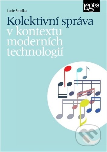 Kniha: Kolektivní správa v kontextu moderních technologií (Lucie Smolka). Leges, 2021 Kniha: Kolektivní správa v kontextu moderních technologií (Lucie Smolka). Leges, 2021