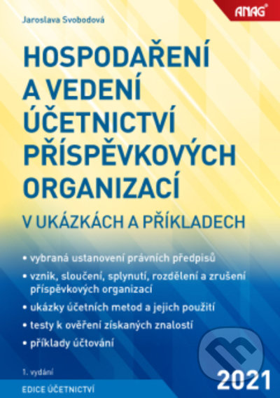 Kniha: Hospodaření a vedení účetnictví příspěvkových organizací v ukázkách a příkladech (Jaroslava Svobodová). ANAG, 2021 Kniha: Hospodaření a vedení účetnictví příspěvkových organizací v ukázkách a příkladech (Jaroslava Svobodová). ANAG, 2021