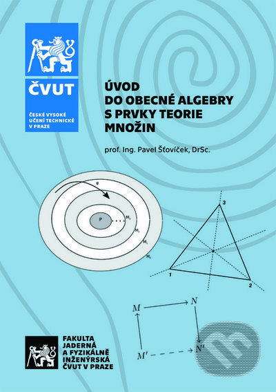 Kniha: Úvod do obecné algebry s prvky teorie množin (Pavel Šťovíček). ČVUT, 2021 Kniha: Úvod do obecné algebry s prvky teorie množin (Pavel Šťovíček). ČVUT, 2021