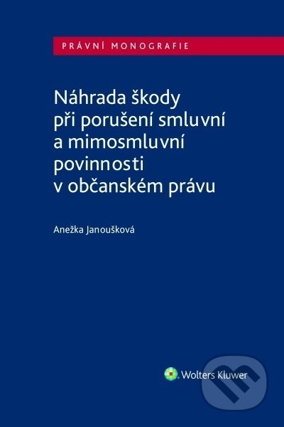 Kniha: Náhrada škody při porušení smluvní a mimosmluvní povinnosti v občanském právu (Anežka Janoušková). Wolters Kluwer ČR, 2021 Kniha: Náhrada škody při porušení smluvní a mimosmluvní povinnosti v občanském právu (Anežka Janoušková). Wolters Kluwer ČR, 2021