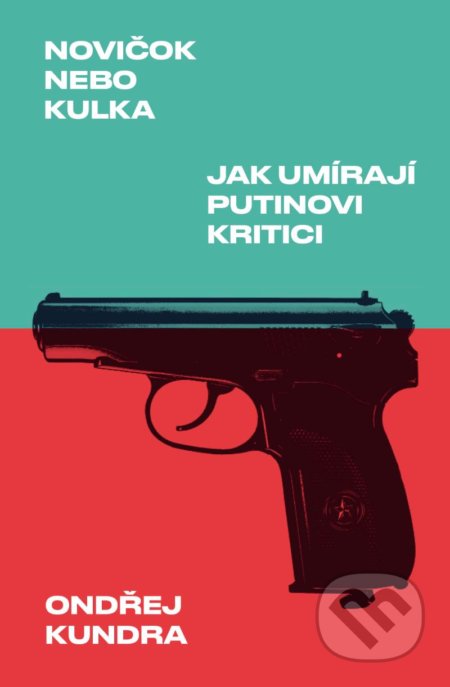Kniha: Novičok nebo kulka: Jak umírají Putinovi kritici (Ondřej Kundra). Paseka, 2021 Kniha: Novičok nebo kulka: Jak umírají Putinovi kritici (Ondřej Kundra). Paseka, 2021