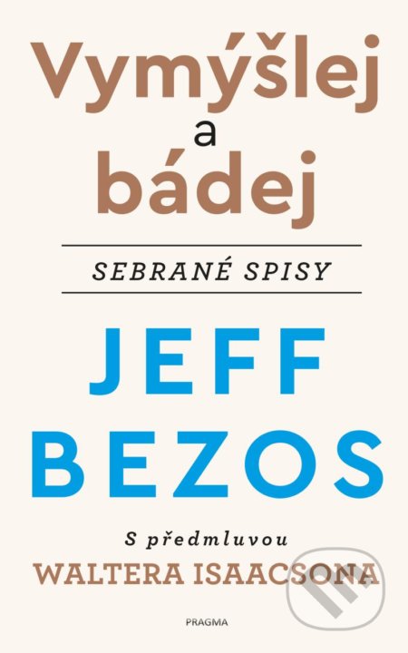 Kniha: Vymýšlej a bádej (Jeff Bezos). Pragma, 2021 Kniha: Vymýšlej a bádej (Jeff Bezos). Pragma, 2021