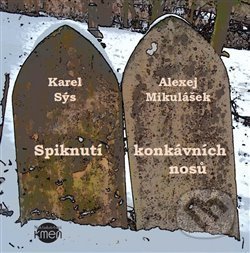 Kniha: Spiknutí konkávních nosů (Alexej Mikulášek a Karel Sýs). Kmen, 2021 Kniha: Spiknutí konkávních nosů (Alexej Mikulášek a Karel Sýs). Kmen, 2021