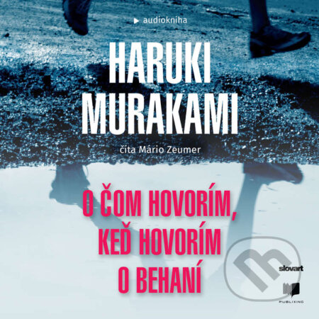 Audiokniha: O čom hovorím, keď hovorím o behaní (Haruki Murakami). Publixing, Slovart, 2021 Audiokniha: O čom hovorím, keď hovorím o behaní (Haruki Murakami). Publixing, Slovart, 2021
