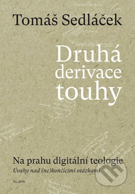 E-kniha: Druhá derivace touhy - Na prahu digitální teologie (Tomáš Sedláček). 65. pole, 2020 E-kniha: Druhá derivace touhy - Na prahu digitální teologie (Tomáš Sedláček). 65. pole, 2020