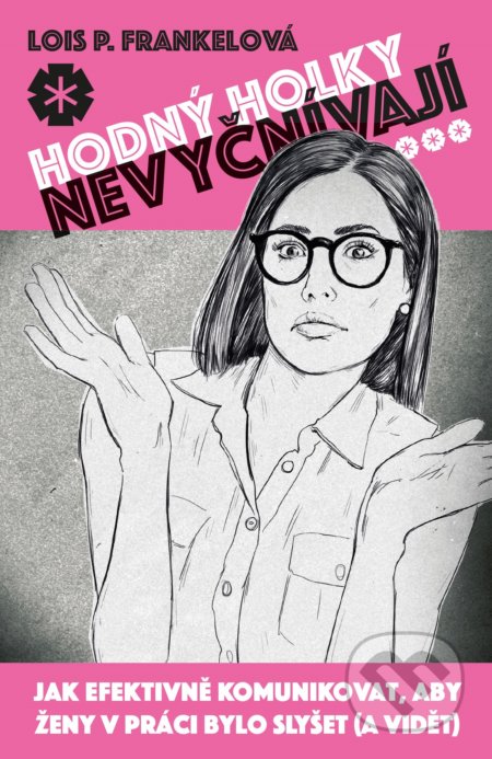 Kniha: Hodný holky nevyčnívají (Lois P. Frankel). BIZBOOKS, 2021 Kniha: Hodný holky nevyčnívají (Lois P. Frankel). BIZBOOKS, 2021