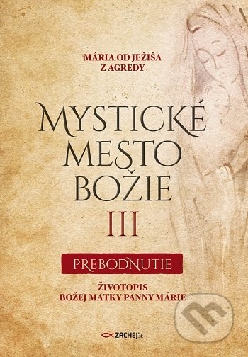Kniha: Mystické mesto Božie III - Prebodnutie (Mária od Ježiša z Agredy). Zachej, 2020 Kniha: Mystické mesto Božie III - Prebodnutie (Mária od Ježiša z Agredy). Zachej, 2020