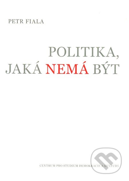 Kniha: Politika, jaká nemá být (Petr Fiala). Centrum pro studium demokracie a kultury, 2010 Kniha: Politika, jaká nemá být (Petr Fiala). Centrum pro studium demokracie a kultury, 2010
