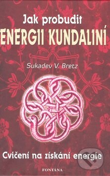 Kniha: Jak probudit energii kundaliní (Sukadev V. Bretz). Fontána, 2004 Kniha: Jak probudit energii kundaliní (Sukadev V. Bretz). Fontána, 2004