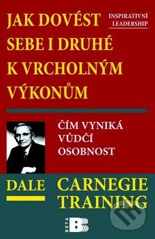 Kniha: Jak dovést sebe i druhé k vrcholným výkonům (Dale Carnegie). BETA - Dobrovský, 2010 Kniha: Jak dovést sebe i druhé k vrcholným výkonům (Dale Carnegie). BETA - Dobrovský, 2010