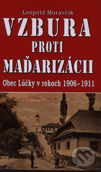 Kniha: Vzbura proti Maďarizácii (Leopold Moravčík). Eko-konzult, 2010 Kniha: Vzbura proti Maďarizácii (Leopold Moravčík). Eko-konzult, 2010