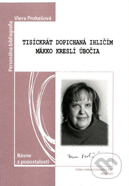 Kniha: Tisíckrát dopichaná ihličím mäkko kreslí úbočia (Viera Prokešová). MilaniuM, 2010 Kniha: Tisíckrát dopichaná ihličím mäkko kreslí úbočia (Viera Prokešová). MilaniuM, 2010