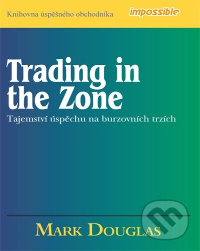 Kniha: Trading in the Zone – Tajemství úspěchu na burzovních trzích (Mark Douglas). Impossible, 2010 Kniha: Trading in the Zone – Tajemství úspěchu na burzovních trzích (Mark Douglas). Impossible, 2010
