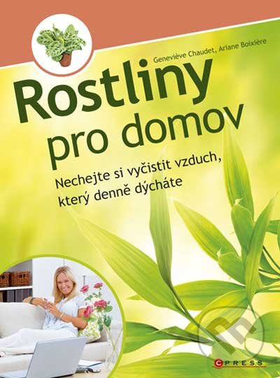 Kniha: Rostliny pro domov (Computer Press). Computer Press, 2010 Kniha: Rostliny pro domov (Computer Press). Computer Press, 2010