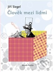 Kniha: Člověk mezi lidmi (Jiří Siegel). Mladá fronta, 2010 Kniha: Člověk mezi lidmi (Jiří Siegel). Mladá fronta, 2010