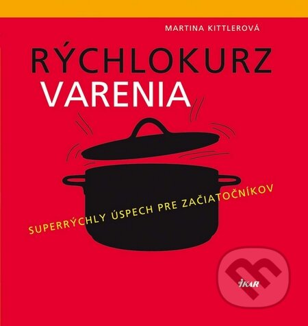 Kniha: Rýchlokurz varenia (Martina Kittlerová). Ikar, 2010 Kniha: Rýchlokurz varenia (Martina Kittlerová). Ikar, 2010