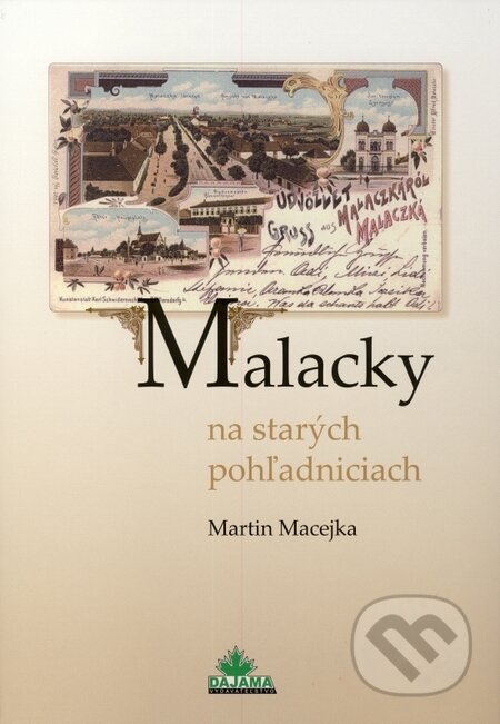 Kniha: Malacky na starých pohľadniciach (Martin Macejka). DAJAMA, 2010 Kniha: Malacky na starých pohľadniciach (Martin Macejka). DAJAMA, 2010