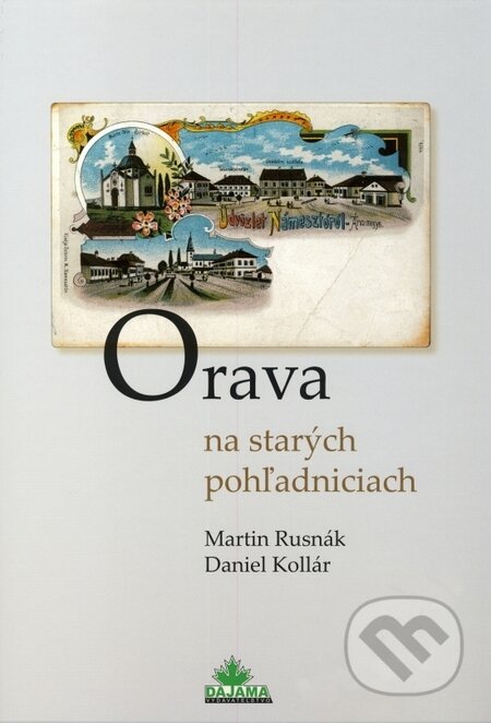 Kniha: Orava na starých pohľadniciach (Daniel Kollár a Martin Rusnák). DAJAMA, 2010 Kniha: Orava na starých pohľadniciach (Daniel Kollár a Martin Rusnák). DAJAMA, 2010