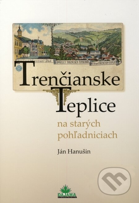 Kniha: Trenčianske Teplice na starých pohľadniciach (Ján Hanušin). DAJAMA, 2010 Kniha: Trenčianske Teplice na starých pohľadniciach (Ján Hanušin). DAJAMA, 2010