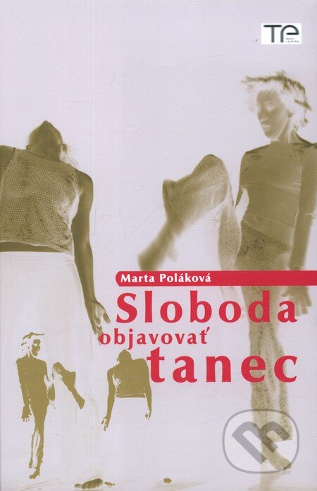 Kniha: Sloboda objavovať tanec (Marta Poláková). Divadelný ústav, 2010 Kniha: Sloboda objavovať tanec (Marta Poláková). Divadelný ústav, 2010