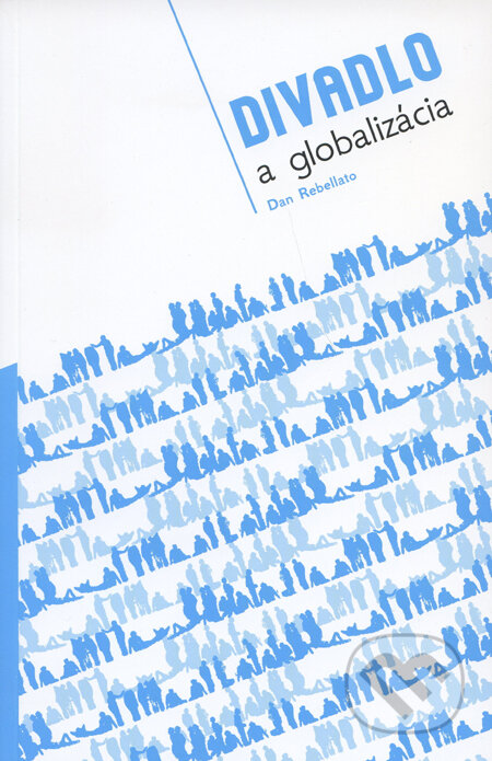 Kniha: Divadlo a globalizácia (Dan Rebelato). Divadelný ústav, 2011 Kniha: Divadlo a globalizácia (Dan Rebelato). Divadelný ústav, 2011
