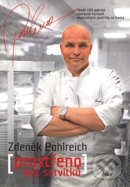 Kniha: Prostřeno bez servítků (Zdeněk Pohlreich). Ikar CZ, 2010 Kniha: Prostřeno bez servítků (Zdeněk Pohlreich). Ikar CZ, 2010