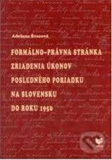 Formálno-právna stánka zriadenia úkonov posledného poriadku na Slovensku do roku 1950 - Adriana Švecová, VEDA, 2010