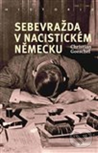 Kniha: Sebevražda v nacistickém Německu (Christian Goeschel). Academia, 2021 Kniha: Sebevražda v nacistickém Německu (Christian Goeschel). Academia, 2021