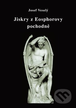 Kniha: Jiskry z Eosphorovy pochodně (Josef Veselý). Vodnář, 2021 Kniha: Jiskry z Eosphorovy pochodně (Josef Veselý). Vodnář, 2021