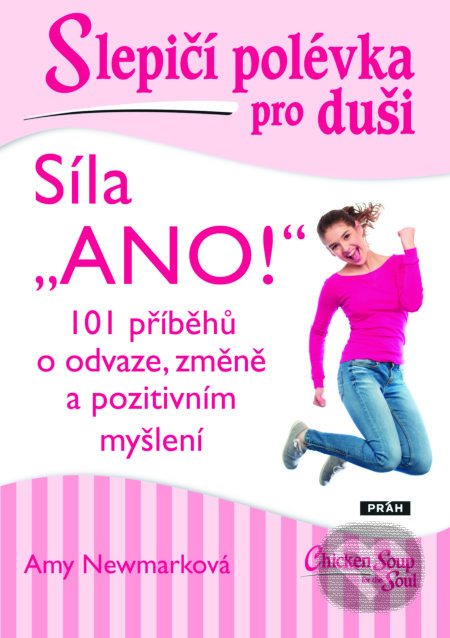 Kniha: Slepičí polévka pro duši: Síla „Ano!“ (Amy Newmark). Práh, 2021 Kniha: Slepičí polévka pro duši: Síla „Ano!“ (Amy Newmark). Práh, 2021