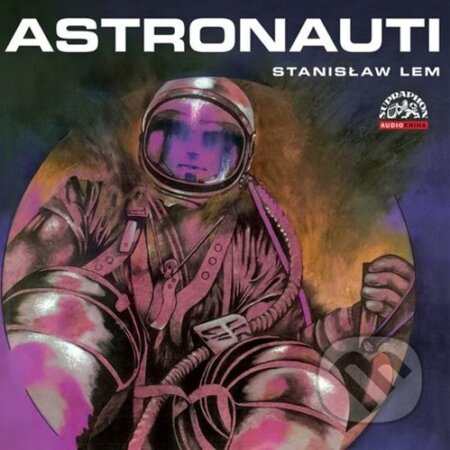 Audiokniha: Astronauti (Stanislaw Lem). Supraphon, 2021 Audiokniha: Astronauti (Stanislaw Lem). Supraphon, 2021
