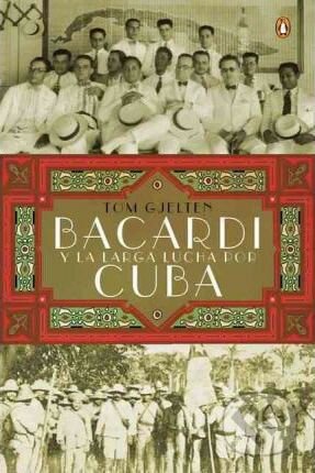 Bacardi y la larga lucha por Cuba - Tom Gjelten, Penguin Putnam Inc, 2012