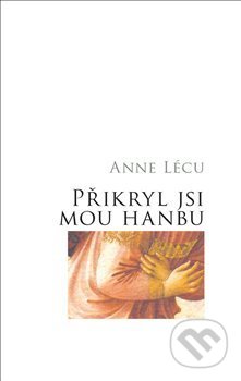 Kniha: Přikryl jsi mou hanbu (Anna Lécu). Krystal OP, 2021 Kniha: Přikryl jsi mou hanbu (Anna Lécu). Krystal OP, 2021