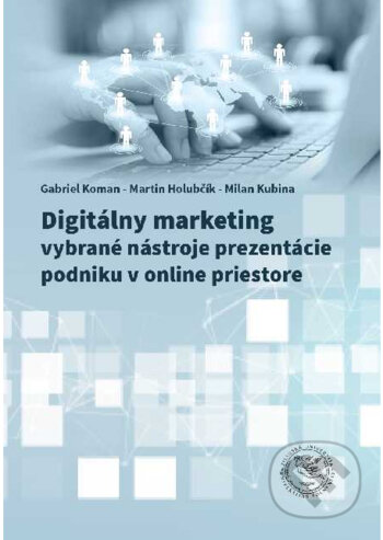 Kniha: Digitálny marketing - vybrané nástroje prezentácie podniku v onlinepriestore (Gabriel Koman, Martin Holubčík a Milan Kubina). EDIS, 2020 Kniha: Digitálny marketing - vybrané nástroje prezentácie podniku v onlinepriestore (Gabriel Koman, Martin Holubčík a Milan Kubina). EDIS, 2020